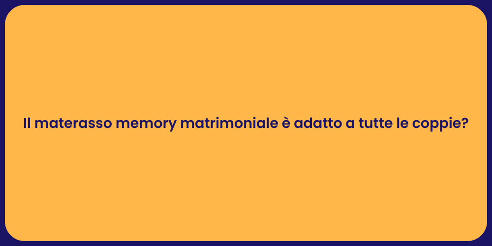 Il materasso memory matrimoniale è adatto a tutte le coppie?