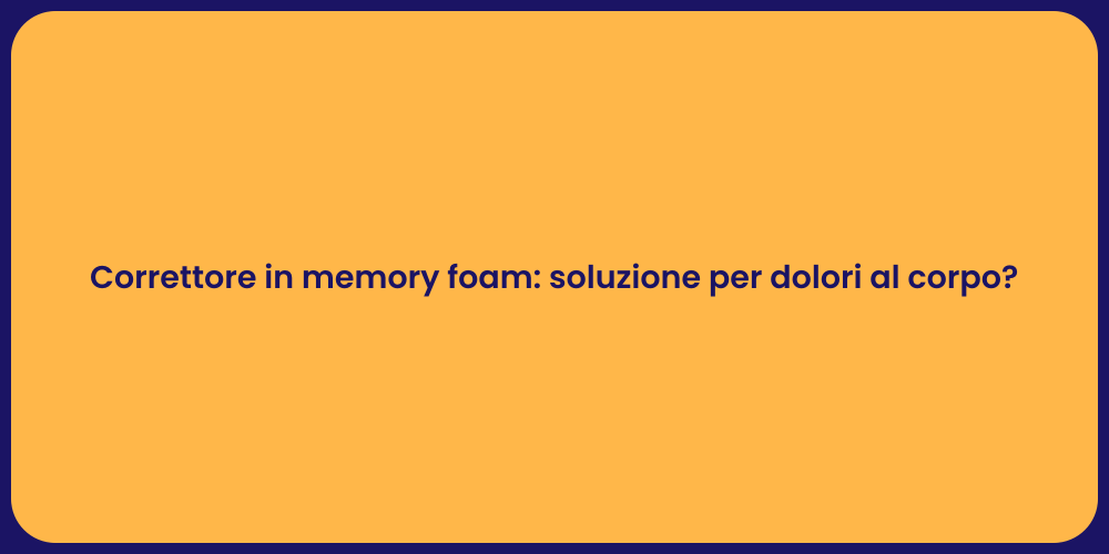 Correttore in memory foam: soluzione per dolori al corpo?