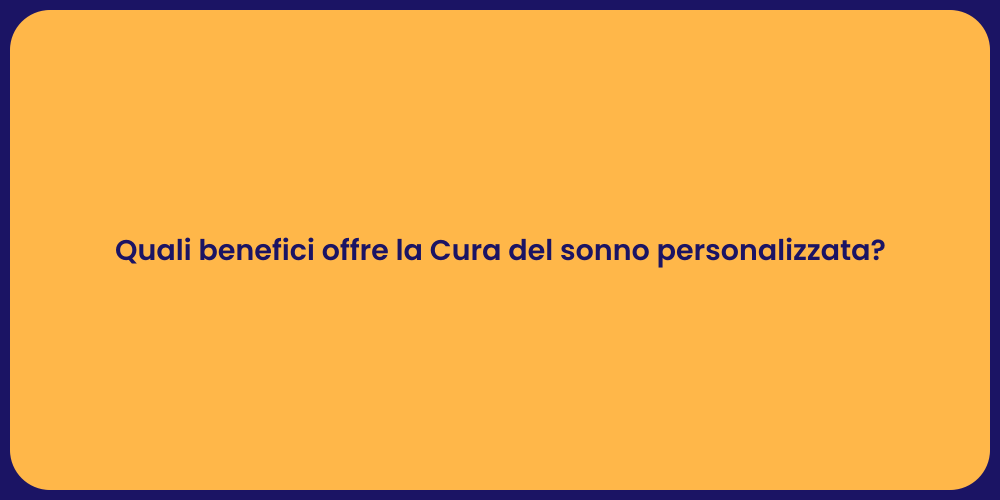 Quali benefici offre la Cura del sonno personalizzata?
