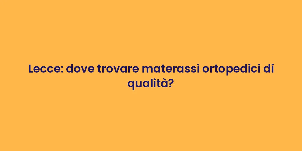 Lecce: dove trovare materassi ortopedici di qualità?
