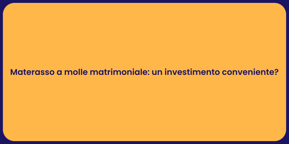 Materasso a molle matrimoniale: un investimento conveniente?