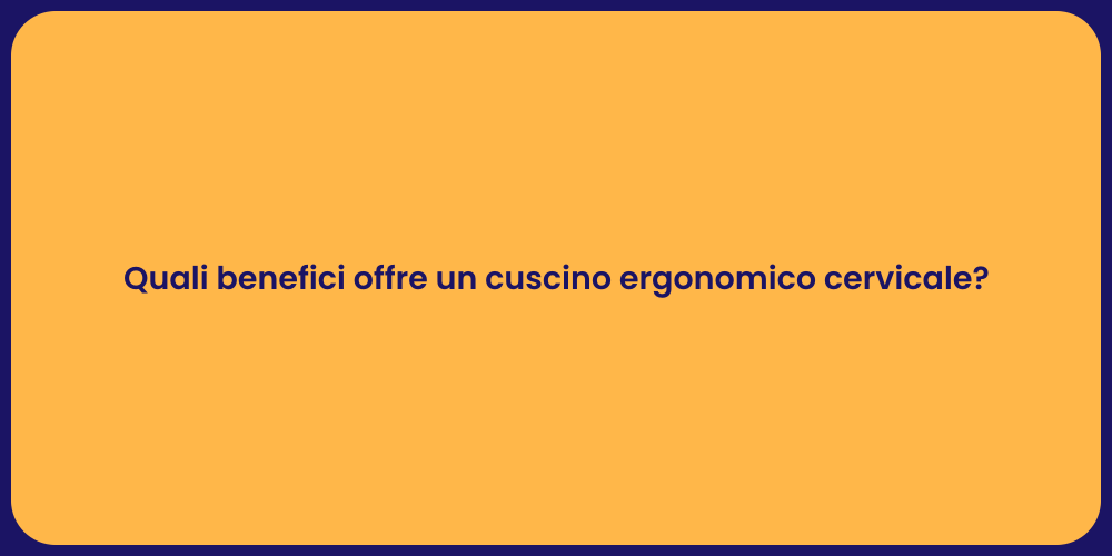 Quali benefici offre un cuscino ergonomico cervicale?
