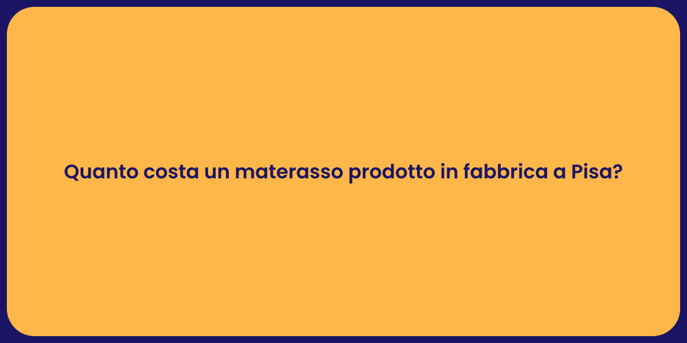 Quanto costa un materasso prodotto in fabbrica a Pisa?