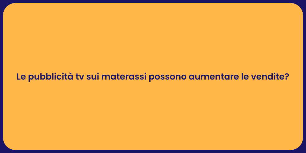 Le pubblicità tv sui materassi possono aumentare le vendite?