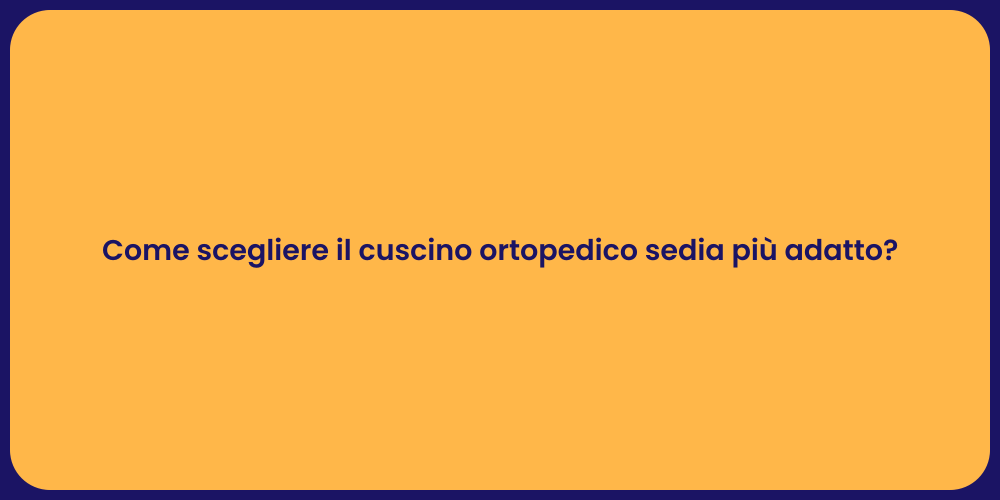 Come scegliere il cuscino ortopedico sedia più adatto?