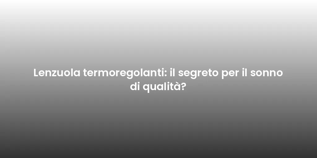 Lenzuola termoregolanti: il segreto per il sonno di qualità?