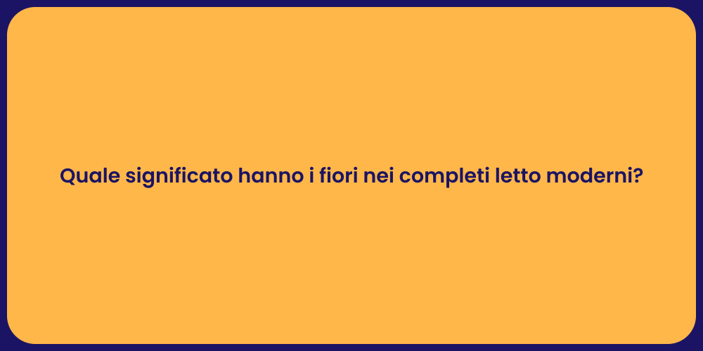 Quale significato hanno i fiori nei completi letto moderni?