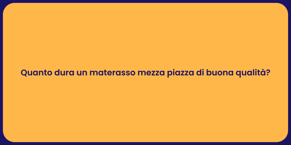 Quanto dura un materasso mezza piazza di buona qualità?