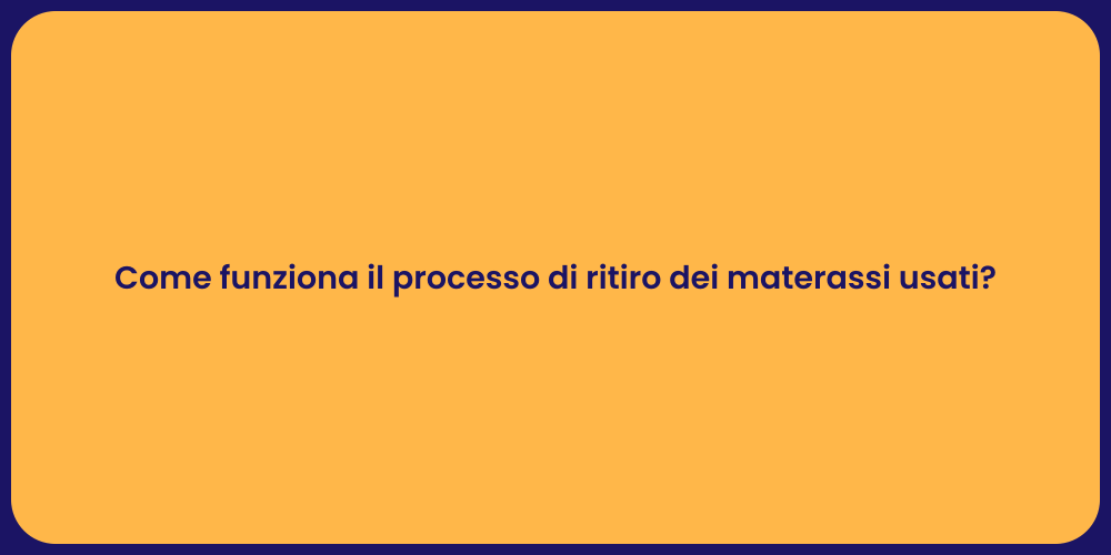 Come funziona il processo di ritiro dei materassi usati?