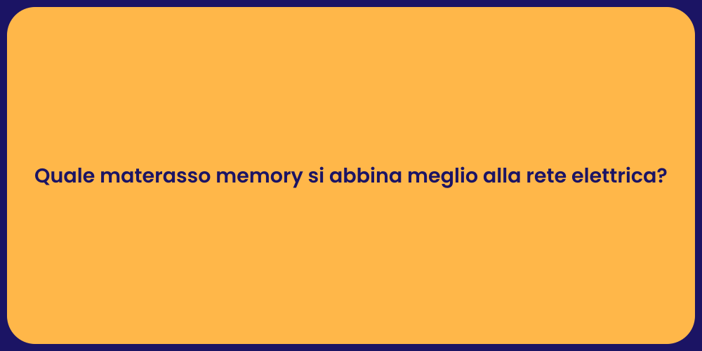 Quale materasso memory si abbina meglio alla rete elettrica?