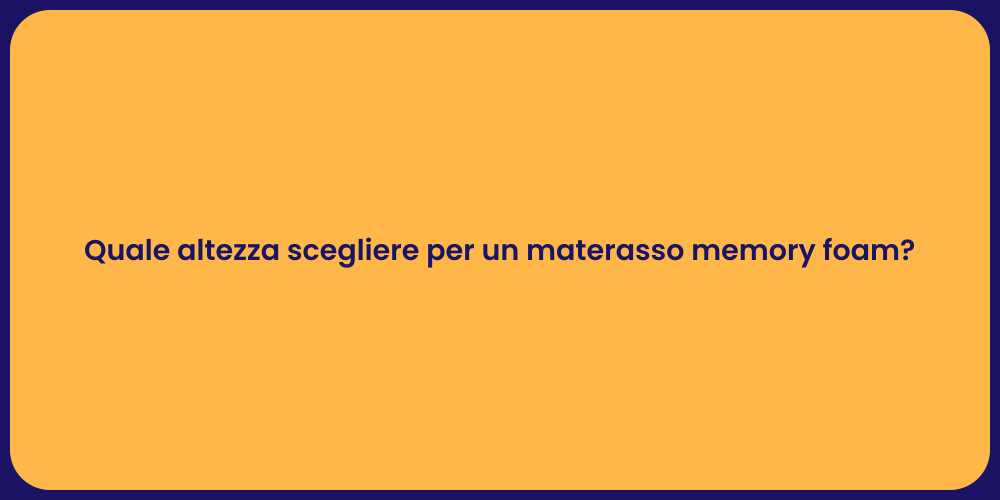 Quale altezza scegliere per un materasso memory foam?