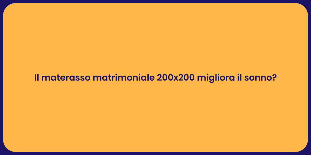 Il materasso matrimoniale 200x200 migliora il sonno?
