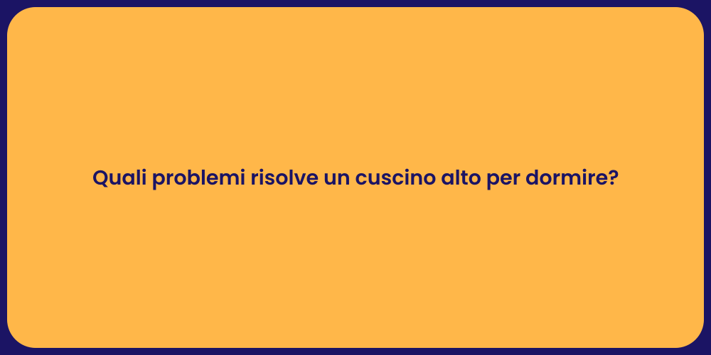Quali problemi risolve un cuscino alto per dormire?