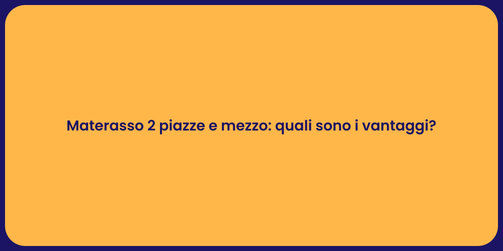 Materasso 2 piazze e mezzo: quali sono i vantaggi?
