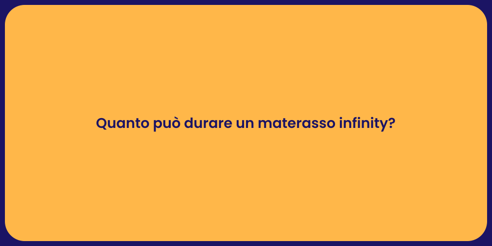 Quanto può durare un materasso infinity?