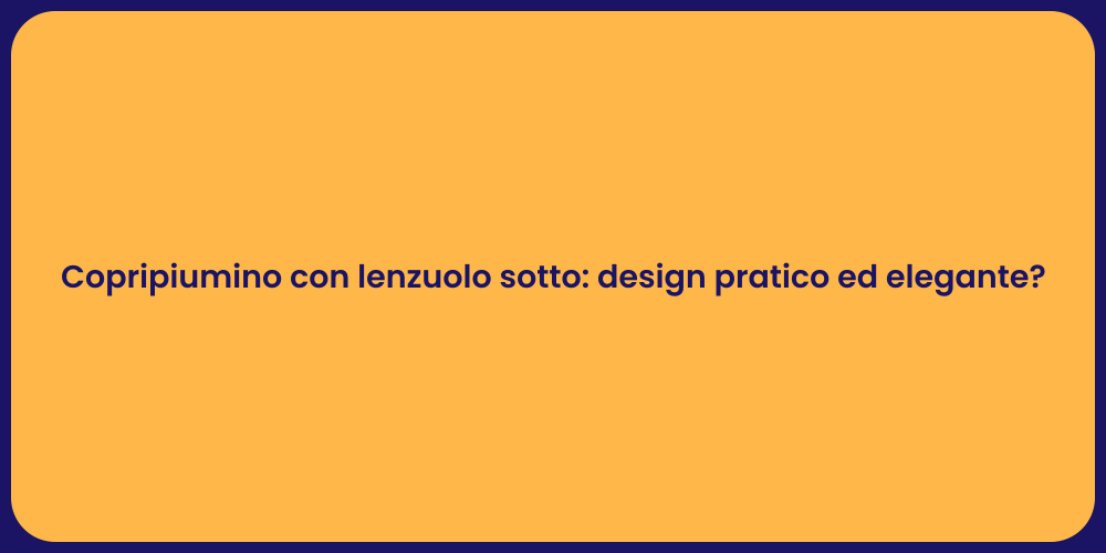 Copripiumino con lenzuolo sotto: design pratico ed elegante?