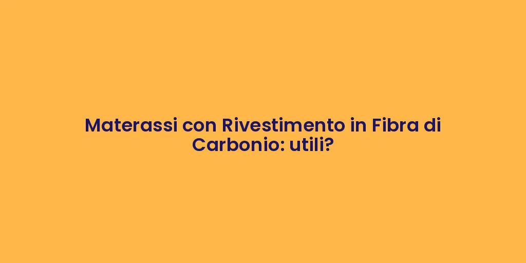 Materassi con Rivestimento in Fibra di Carbonio: utili?