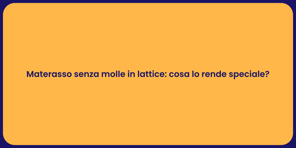 Materasso senza molle in lattice: cosa lo rende speciale?