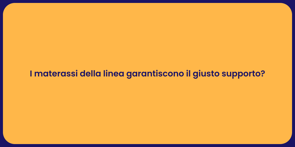 I materassi della linea garantiscono il giusto supporto?