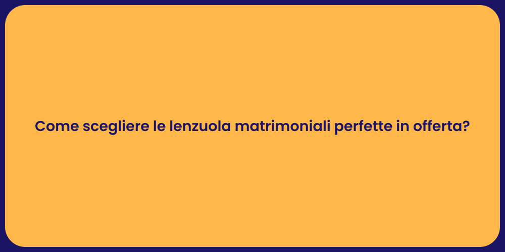 Come scegliere le lenzuola matrimoniali perfette in offerta?