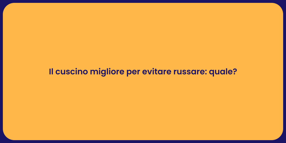Il cuscino migliore per evitare russare: quale?
