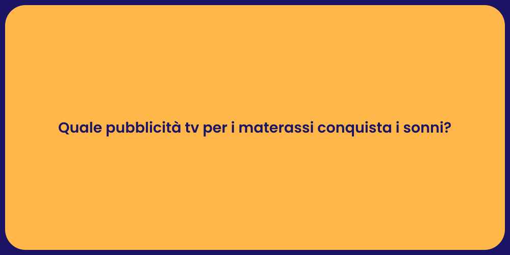 Quale pubblicità tv per i materassi conquista i sonni?