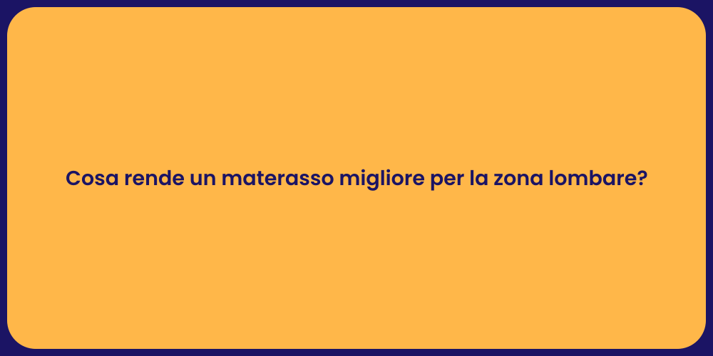 Cosa rende un materasso migliore per la zona lombare?