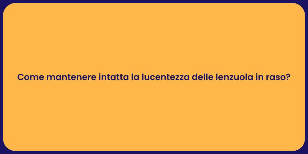 Come mantenere intatta la lucentezza delle lenzuola in raso?
