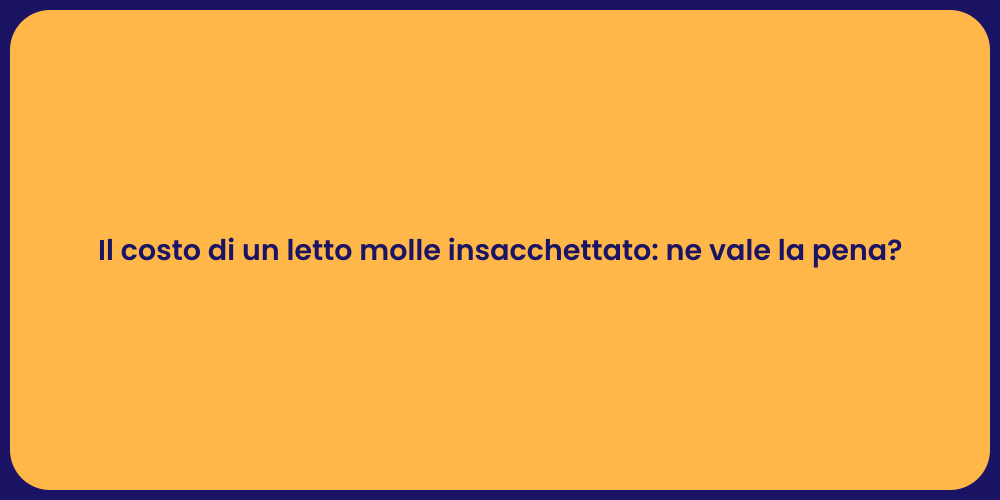 Il costo di un letto molle insacchettato: ne vale la pena?
