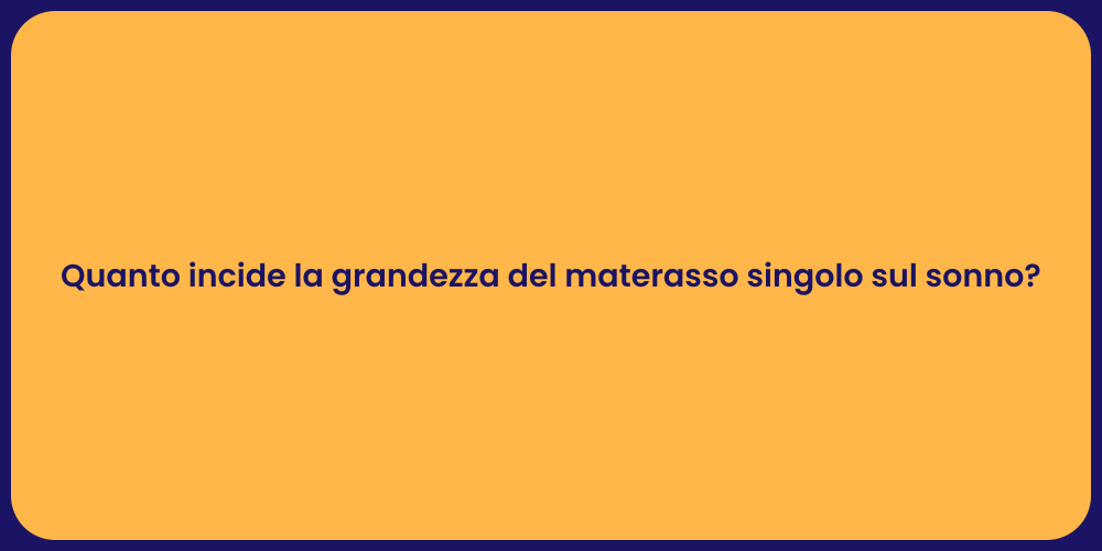 Quanto incide la grandezza del materasso singolo sul sonno?