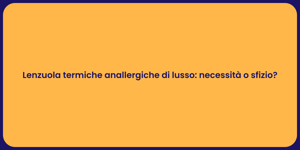 Lenzuola termiche anallergiche di lusso: necessità o sfizio?
