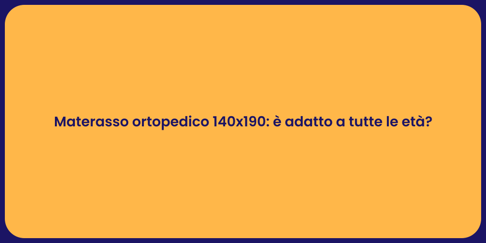 Materasso ortopedico 140x190: è adatto a tutte le età?