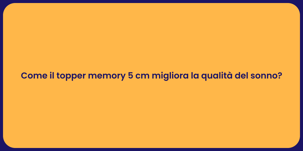 Come il topper memory 5 cm migliora la qualità del sonno?