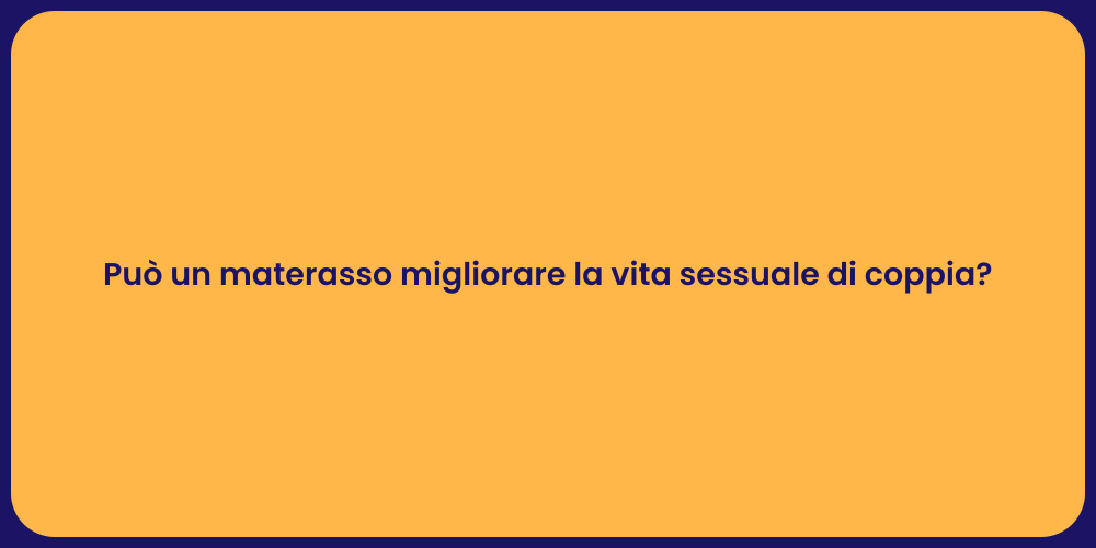 Può un materasso migliorare la vita sessuale di coppia?
