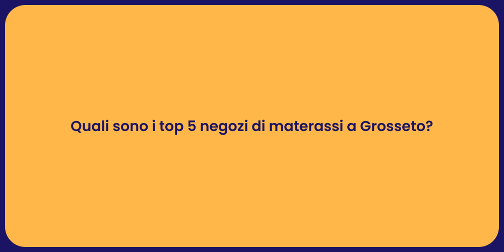 Quali sono i top 5 negozi di materassi a Grosseto?