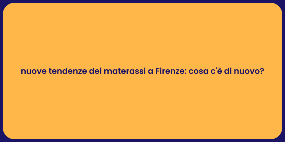 nuove tendenze dei materassi a Firenze: cosa c'è di nuovo?