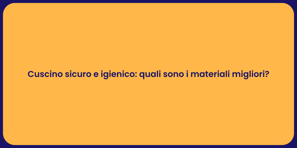 Cuscino sicuro e igienico: quali sono i materiali migliori?