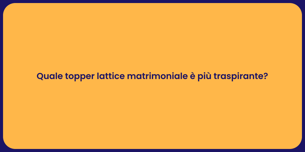 Quale topper lattice matrimoniale è più traspirante?