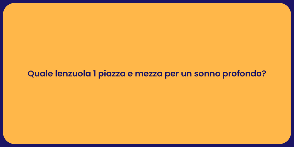 Quale lenzuola 1 piazza e mezza per un sonno profondo?