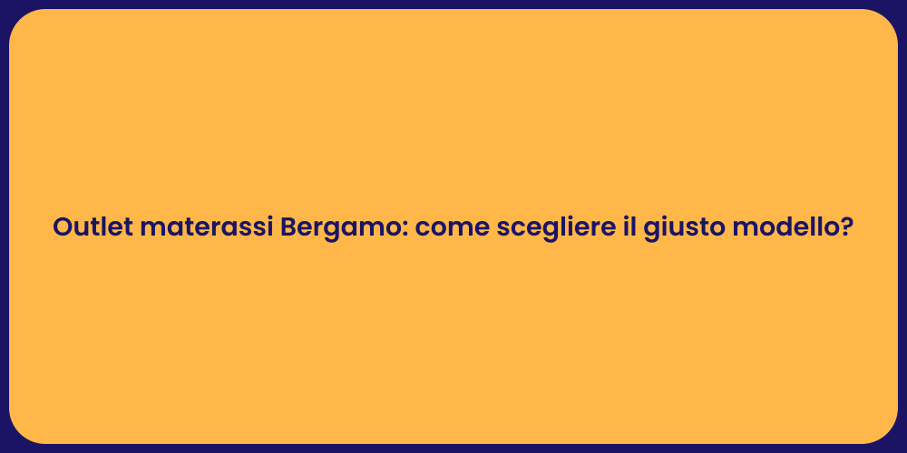 Outlet materassi Bergamo: come scegliere il giusto modello?