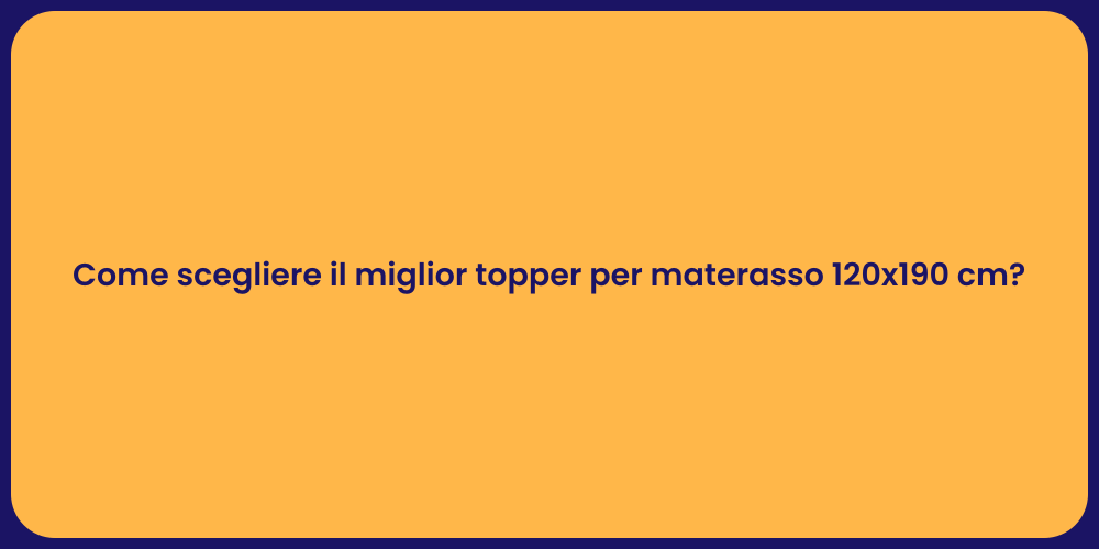 Come scegliere il miglior topper per materasso 120x190 cm?