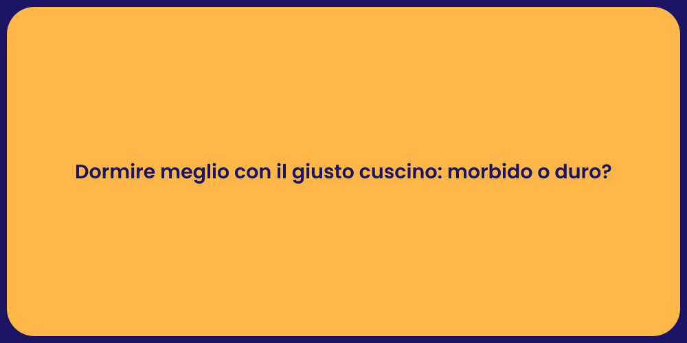 Dormire meglio con il giusto cuscino: morbido o duro?
