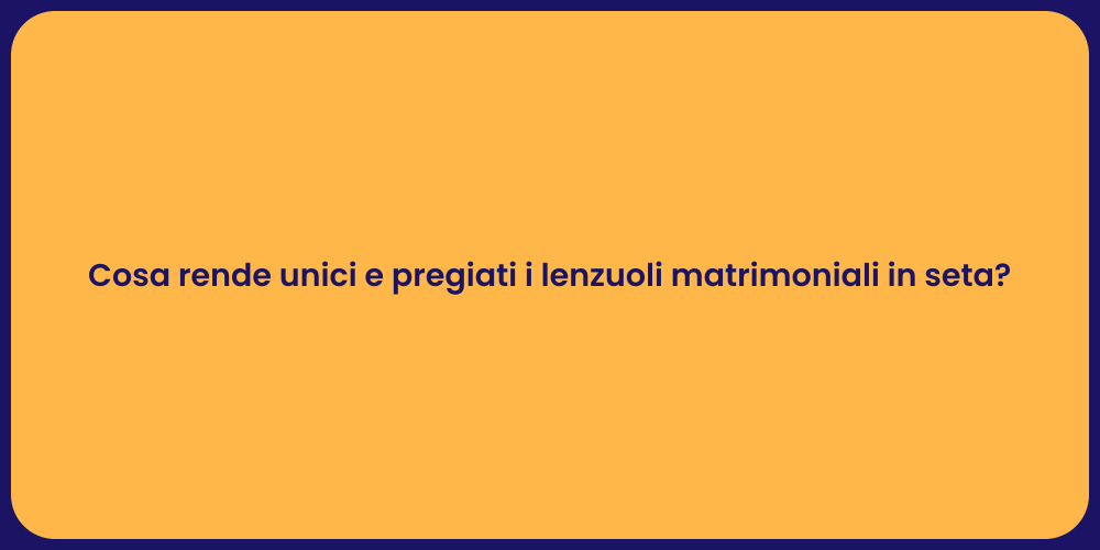 Cosa rende unici e pregiati i lenzuoli matrimoniali in seta?