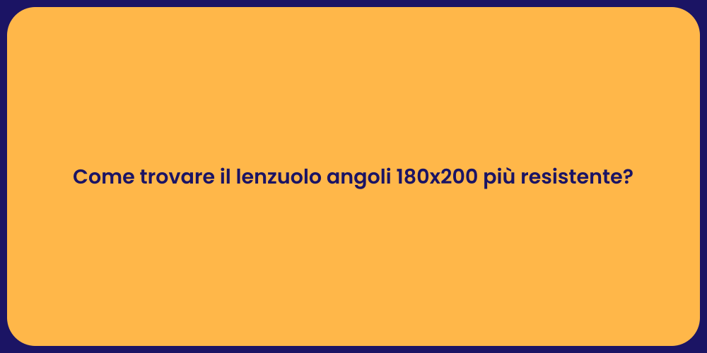 Come trovare il lenzuolo angoli 180x200 più resistente?