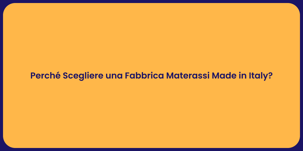 Perché Scegliere una Fabbrica Materassi Made in Italy?