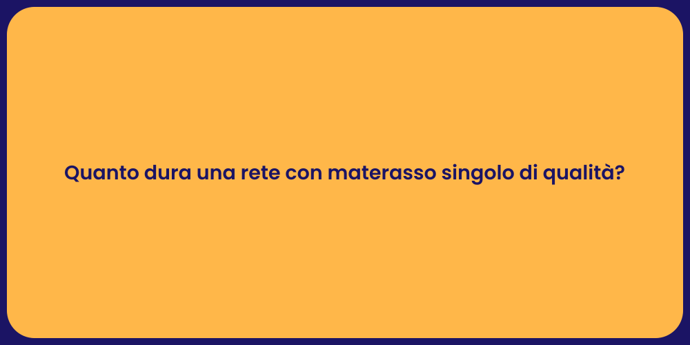 Quanto dura una rete con materasso singolo di qualità?