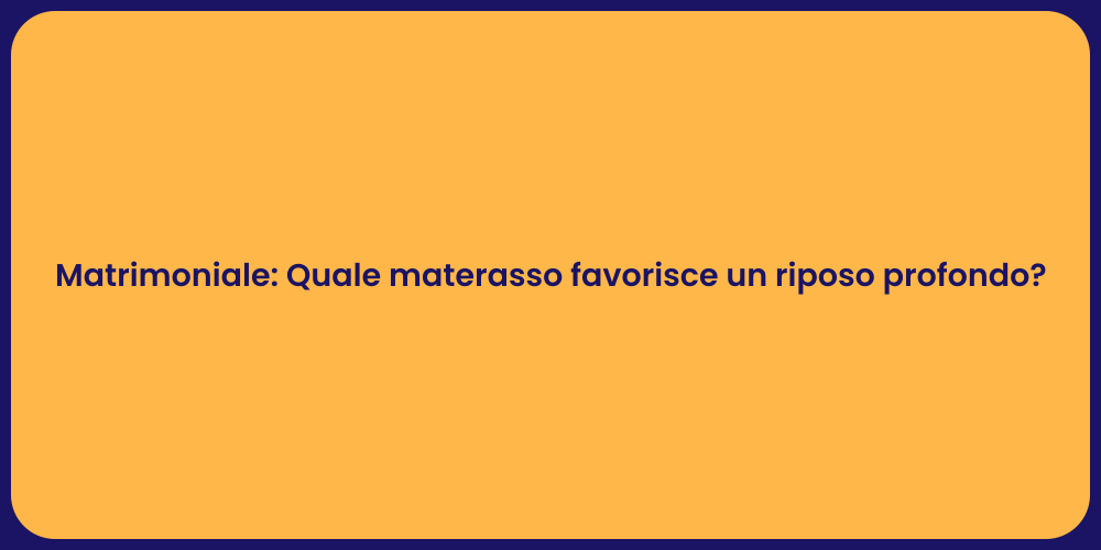 Matrimoniale: Quale materasso favorisce un riposo profondo?