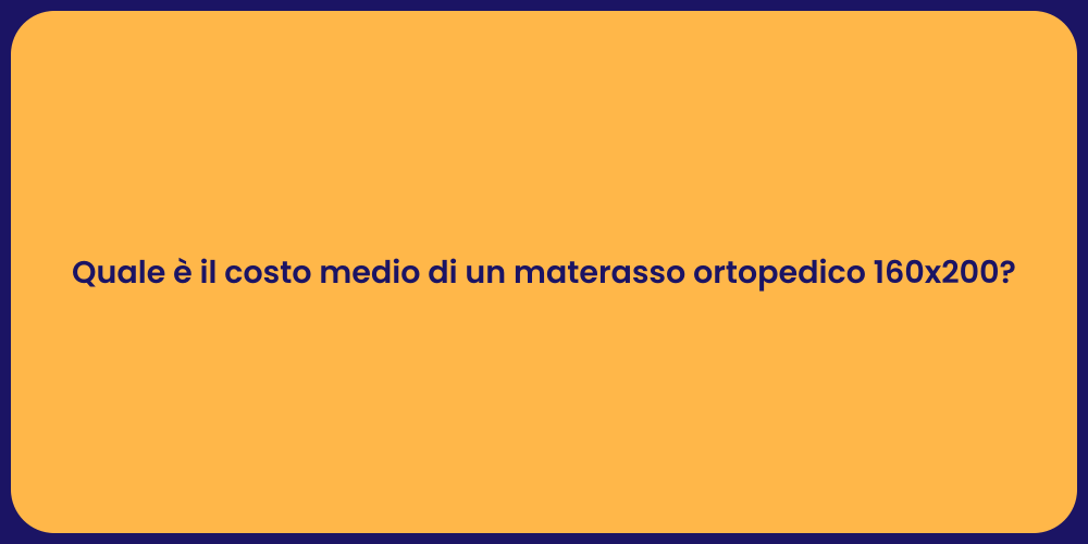Quale è il costo medio di un materasso ortopedico 160x200?