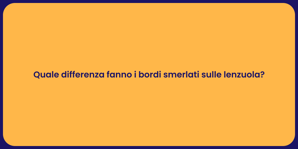 Quale differenza fanno i bordi smerlati sulle lenzuola?