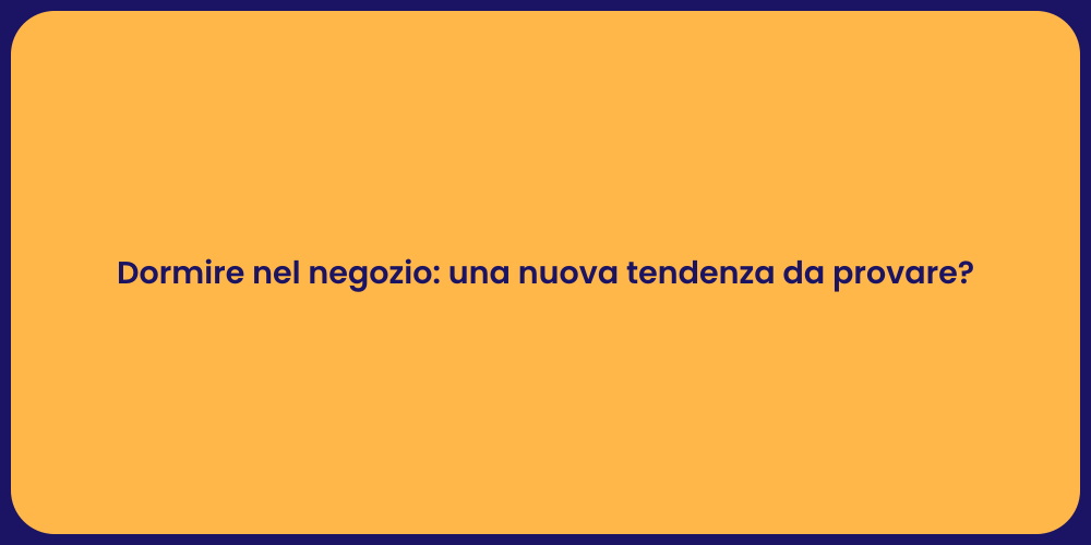 Dormire nel negozio: una nuova tendenza da provare?